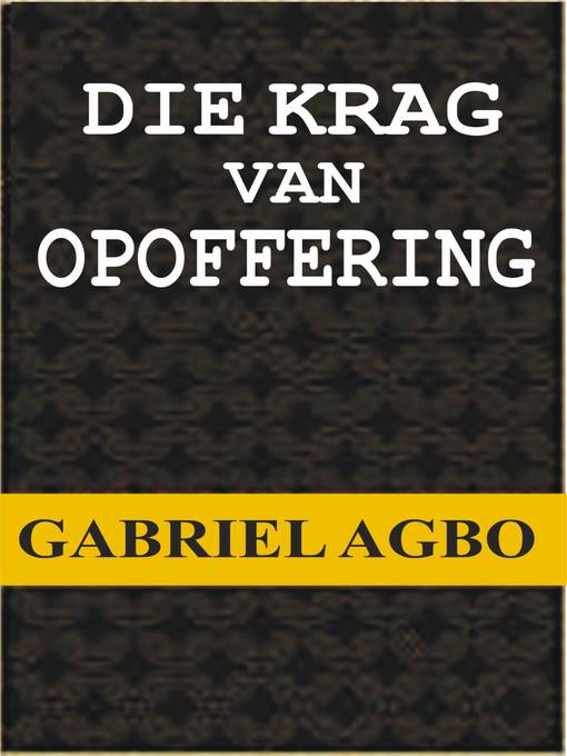 Title details for Die Krag van Opoffering by Gabriel Agbo - Available